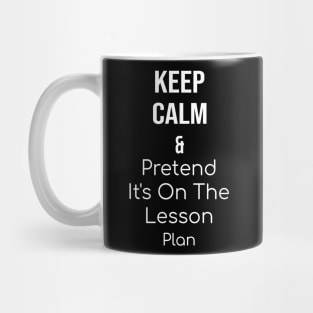 Keep Calm and Pretend It's On The Lesson Plan Mug